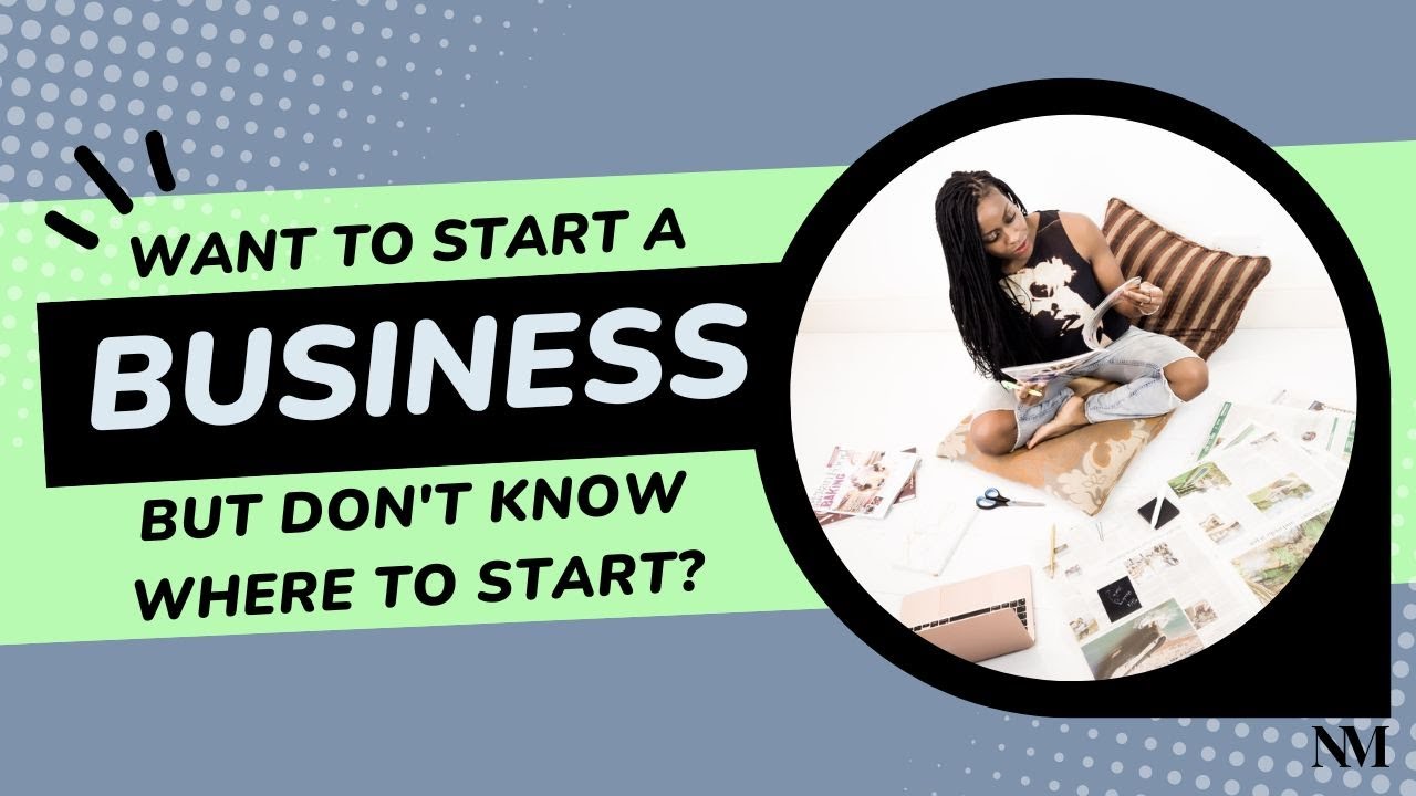 WANT TO START A BUSINESS BUT DON’T KNOW WHERE TO START. THIS WILL HELP.