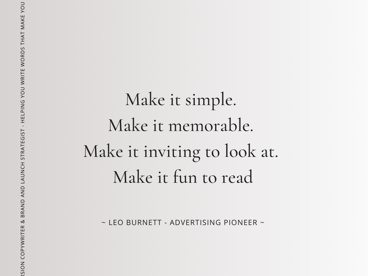 Quote from, Leo Burnett, reads: Make it simple. Make it memorable. Make it inviting to look at. Make it fun to read. 