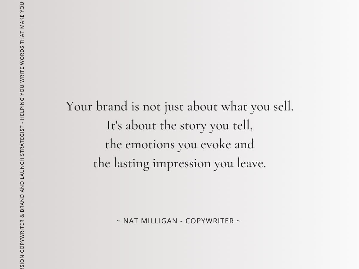 Quote by copywriter, Natalie Milligan. It says: Your brand is not just about what you sell. It's about the story you tell, the emotions you evoke and the lasting impression you leave.