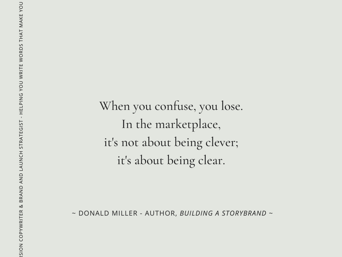 Quote from author, Donald Miller. It says, When you confuse, you lose. In the marketplace, it's not about being clever; it's about being clear.