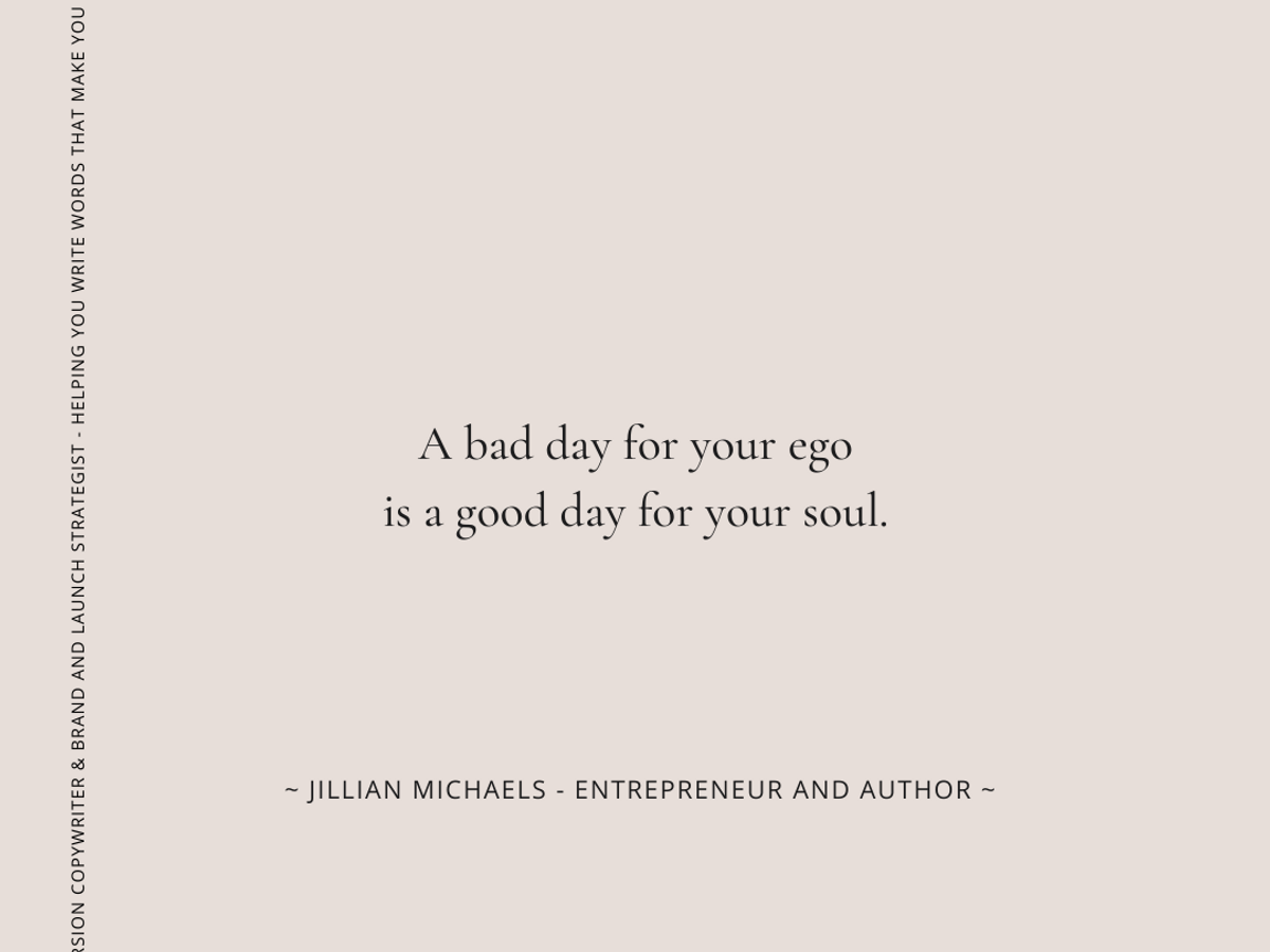 Quote by Jillian Micheals. It reads, A bad day for your ego is a good day for your soul